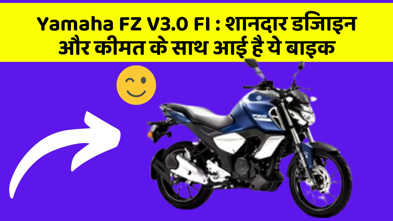 Yamaha FZ V3.0 FI : शानदार डिजाइन और कीमत के साथ आई है ये बाइक